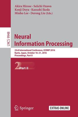 Neural Information Processing: 23rd International Conference, Iconip 2016, Kyoto, Japan, October 16-21, 2016, Proceedings, Part II - Hirose, Akira (Editor), and Ozawa, Seiichi (Editor), and Doya, Kenji (Editor)