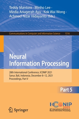 Neural Information Processing: 28th International Conference, ICONIP 2021, Sanur, Bali, Indonesia, December 8-12, 2021, Proceedings, Part V - Mantoro, Teddy (Editor), and Lee, Minho (Editor), and Ayu, Media Anugerah (Editor)