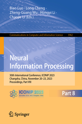 Neural Information Processing: 30th International Conference, ICONIP 2023, Changsha, China, November 20-23, 2023, Proceedings, Part VIII - Luo, Biao (Editor), and Cheng, Long (Editor), and Wu, Zheng-Guang (Editor)