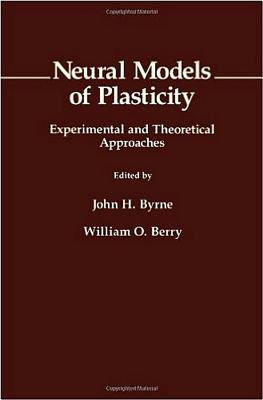 Neural Models of Plasticity: Experimental and Theoretical Approaches - Byrne, John H