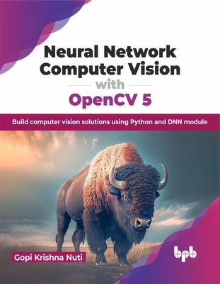 Neural Network Computer Vision with Opencv 5: Build Computer Vision Solutions Using Python and Dnn Module - Nuti, Gopi Krishna