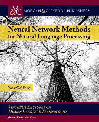 Neural Network Methods in Natural Language Processing - Goldberg, Yoav, and Hirst, Graeme (Editor)