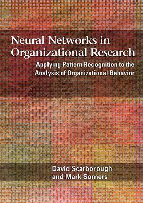 Neural Networks in Organizational Research: Applying Pattern Recogniton to the Analysis of Organizational Behavior - Scarborough, David, and Somers, Mark John