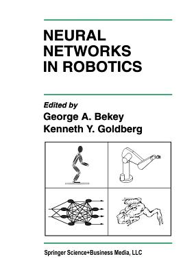 Neural Networks in Robotics - Bekey, George A (Editor), and Goldberg, Kenneth Y (Editor)