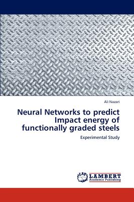 Neural Networks to predict Impact energy of functionally graded steels - Nazari, Ali