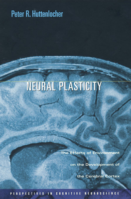 Neural Plasticity: The Effects of Environment on the Development of the Cerebral Cortex - Huttenlocher, Peter R