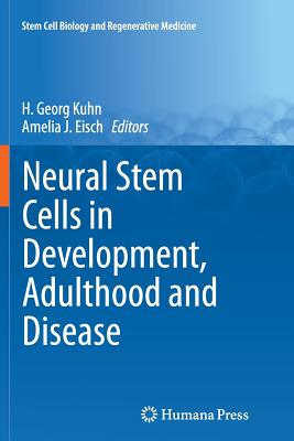 Neural Stem Cells in Development, Adulthood and Disease - Kuhn, H Georg (Editor), and Eisch, Amelia J (Editor)