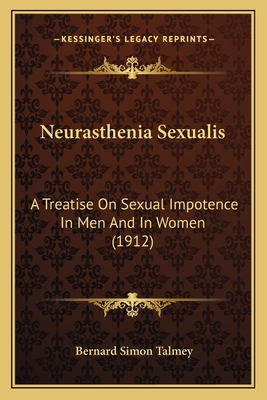 Neurasthenia Sexualis: A Treatise On Sexual Impotence In Men And In Women (1912) - Talmey, Bernard Simon