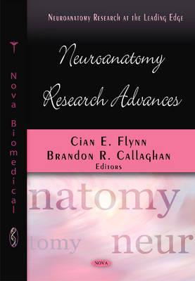 Neuroanatomy Research Advances - Flynn, Cian E (Editor), and Callaghan, Brandon R (Editor)