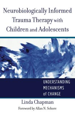 Neurobiologically Informed Trauma Therapy with Children and Adolescents: Understanding Mechanisms of Change - Chapman, Linda, RN, PhD