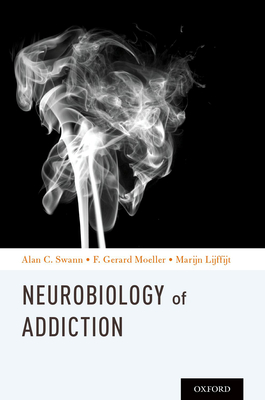 Neurobiology of Addictions - Swann, Alan C (Editor), and Moeller, F Gerard (Editor), and Lijffijt, Marijn (Editor)