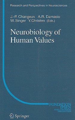 Neurobiology of Human Values - Changeux, Jean-Pierre P (Editor), and Damasio, Antonio (Editor), and Singer, Wolf (Editor)