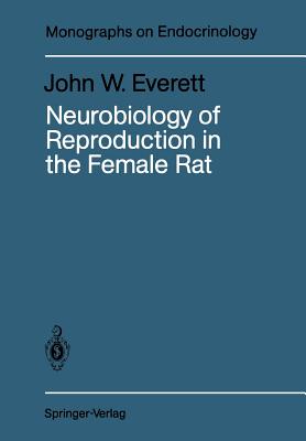 Neurobiology of Reproduction in the Female Rat: A Fifty-Year Perspective - Everett, John W