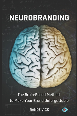 NeuroBranding: The Brain Based Method to Make Your Brand Unforgettable - Vick, Rande
