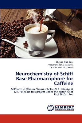 Neurochemistry of Schiff Base Pharmacophore for Caffeine - Sen, Dhrubo Jyoti, and Jatakiya, Viraj Pareshbhai, and Patel, Kartik Rasikbhai