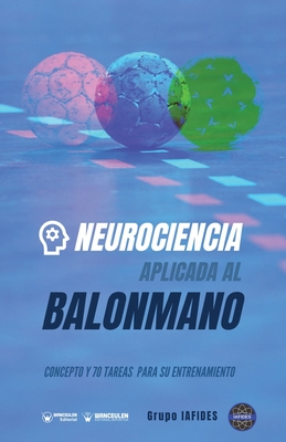 Neurociencia aplicada al balonmano: Concepto y 70 tareas para su entrenamiento - Iafides, Grupo