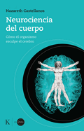 Neurociencia del Cuerpo: Cmo El Organismo Esculpe El Cerebro