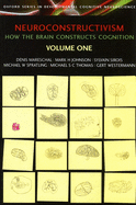 Neuroconstructivism Volume One: How the Brain Constructs Cognition