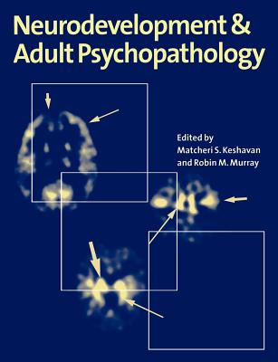 Neurodevelopment and Adult Psychopathology - Keshavan, Matcheri S. (Editor), and Murray, Robin M. (Editor), and Kupfer, David (Foreword by)