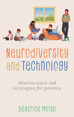 Neurodiversity and Technology: Neuroscience-Led Strategies for Parents - Moise, Bea