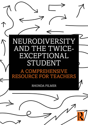 Neurodiversity and the Twice-Exceptional Student: A Comprehensive Resource for Teachers - Filmer, Rhonda