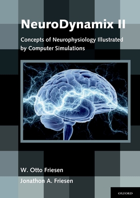 NeuroDynamix II: Concepts of Neurophysiology Illustrated by Computer Simulations - Friesen, W Otto, and Friesen, Jonathon A