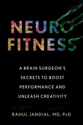 Neurofitness: A Brain Surgeon's Secrets to Boost Performance and Unleash Creativity - Jandial, Rahul