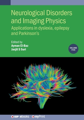 Neurological Disorders and Imaging Physics, Volume 5: Applications in dyslexia, epilepsy and Parkinson's - El-Baz, Aymen, and Suri, Jasjit S