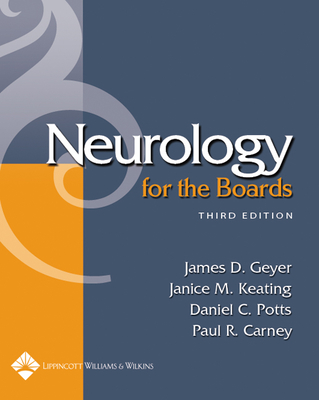 Neurology for the Boards - Geyer, James D, MD, and Keating, Janice M, MD, and Potts, Daniel C, MD