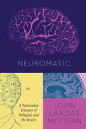 Neuromatic: Or, a Particular History of Religion and the Brain