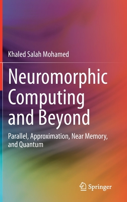 Neuromorphic Computing and Beyond: Parallel, Approximation, Near Memory, and Quantum - Mohamed, Khaled Salah