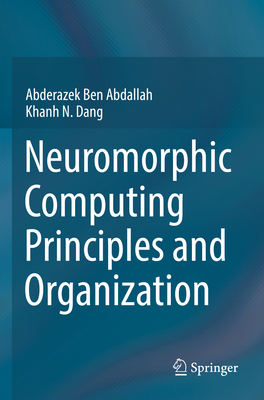 Neuromorphic Computing Principles and Organization - Ben Abdallah, Abderazek, and Dang, Khanh N.