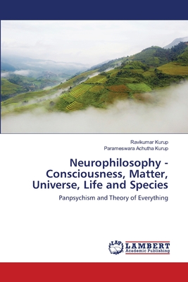 Neurophilosophy - Consciousness, Matter, Universe, Life and Species - Kurup, Ravikumar, and Achutha Kurup, Parameswara