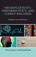 Neuroplasticity, Performativity, and Clergy Wellness: Neighbor Love as Self-Care