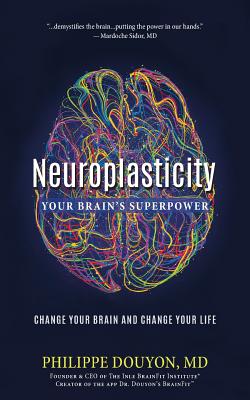 Neuroplasticity: Your Brain's Superpower: Change Your Brain and Change Your Life - Douyon, Philippe, MD