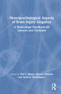 Neuropsychological Aspects of Brain Injury Litigation: A Medicolegal Handbook for Lawyers and Clinicians