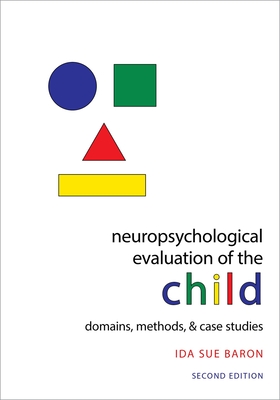 Neuropsychological Evaluation of the Child: Domains, Methods, & Case Studies - Baron, Ida Sue