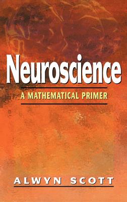 Neuroscience: A Mathematical Primer - Scott, Alwyn