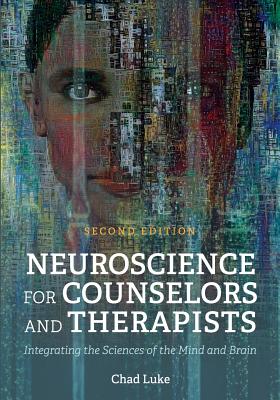 Neuroscience for Counselors and Therapists: Integrating the Sciences of the Mind and Brain - Luke, Chad