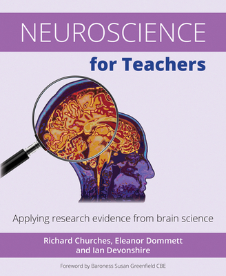 Neuroscience for Teachers: Applying research evidence from brain science - Churches, Richard, and Dommett, Eleanor, and Devonshire, Ian