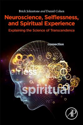 Neuroscience, Selflessness, and Spiritual Experience: Explaining the Science of Transcendence - Johnstone, Brick, and Cohen, Daniel