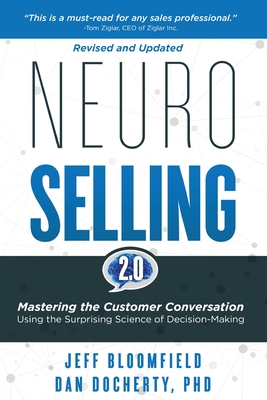 NeuroSelling 2.0: Mastering the Customer Conversation Using the Surprising Science of Decision-Making - Bloomfield, Jeff, and Docherty, Dan, PhD