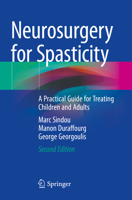 Neurosurgery for Spasticity: A Practical Guide for Treating Children and Adults - Sindou, Marc, and Duraffourg, Manon, and Georgoulis, George