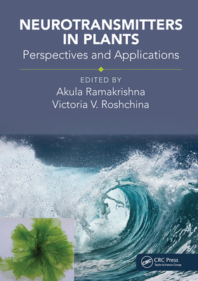 Neurotransmitters in Plants: Perspectives and Applications - Ramakrishna, Akula (Editor), and Roshchina, Victoria Vladimirovna (Editor)