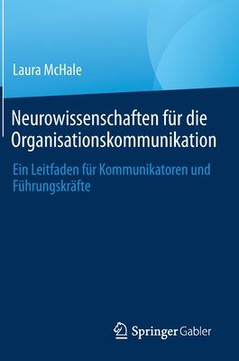 Neurowissenschaften fr die Organisationskommunikation: Ein Leitfaden fr Kommunikatoren und Fhrungskrfte - McHale, Laura