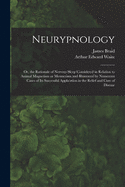 Neurypnology; or, the Rationale of Nervous Sleep Considered in Relation to Animal Magnetism or Mesmerism and Illustrated by Numerous Cases of Its Successful Application in the Relief and Cure of Disease