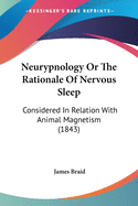 Neurypnology Or The Rationale Of Nervous Sleep: Considered In Relation With Animal Magnetism (1843)