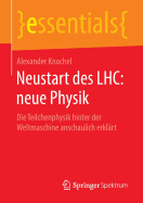 Neustart Des Lhc: Neue Physik: Die Teilchenphysik Hinter Der Weltmaschine Anschaulich Erklart