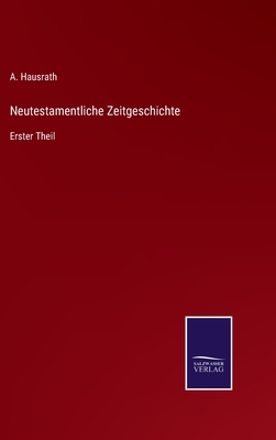 Neutestamentliche Zeitgeschichte: Erster Theil - Hausrath, A