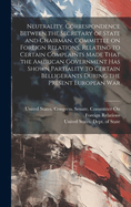 Neutrality. Correspondence Between the Secretary of State and Chairman, Committee on Foreign Relations, Relating to Certain Complaints Made That the American Government has Shown Partiality to Certain Belligerants During the Present European War